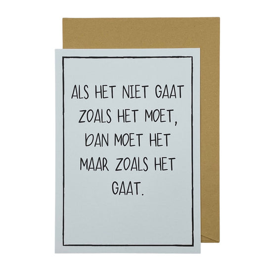 Als het niet gaat zoals het moet, dan moet het maar zoals het gaat.